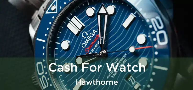  Cash For Watch Hawthorne