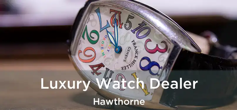  Luxury Watch Dealer Hawthorne